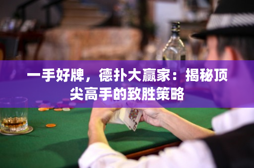 一手好牌，德扑大赢家：揭秘顶尖高手的致胜策略