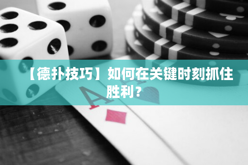 【德扑技巧】如何在关键时刻抓住胜利？