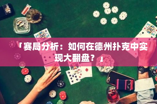 「赛局分析：如何在德州扑克中实现大翻盘？」