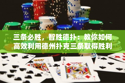 三条必胜，智胜德扑：教你如何高效利用德州扑克三条取得胜利