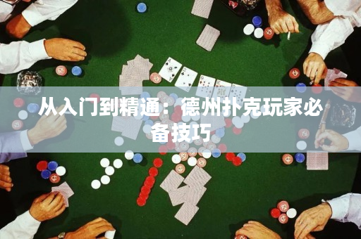 从入门到精通：德州扑克玩家必备技巧