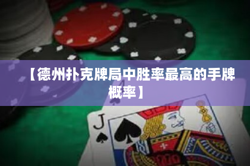 【德州扑克牌局中胜率最高的手牌概率】