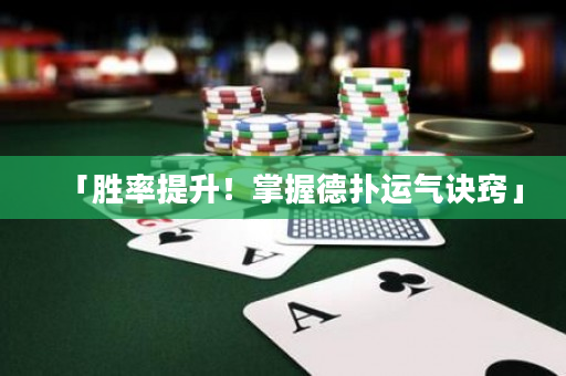 「胜率提升！掌握德扑运气诀窍」