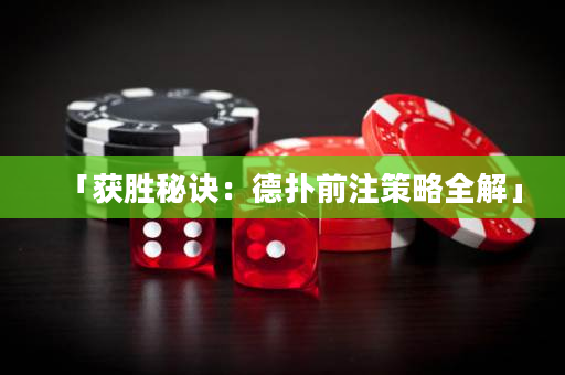 「获胜秘诀：德扑前注策略全解」