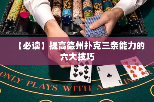 【必读】提高德州扑克三条能力的六大技巧