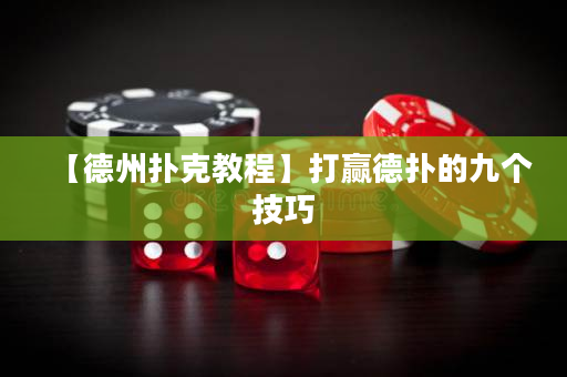 【德州扑克教程】打赢德扑的九个技巧