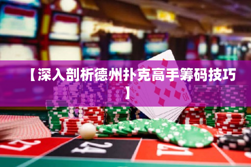 【深入剖析德州扑克高手筹码技巧】