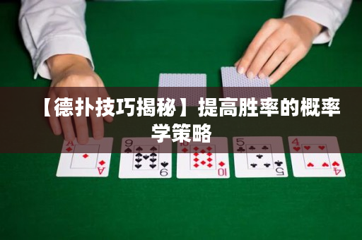 【德扑技巧揭秘】提高胜率的概率学策略
