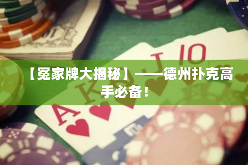 【冤家牌大揭秘】——德州扑克高手必备！
