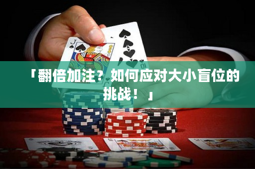 「翻倍加注？如何应对大小盲位的挑战！」