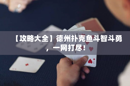 【攻略大全】德州扑克鱼斗智斗勇，一网打尽！