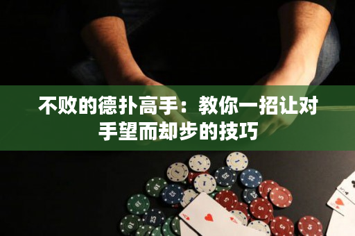 不败的德扑高手：教你一招让对手望而却步的技巧