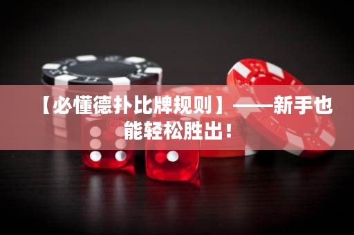 【必懂德扑比牌规则】——新手也能轻松胜出！