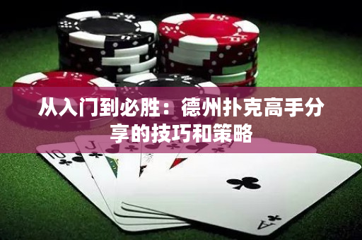 从入门到必胜：德州扑克高手分享的技巧和策略