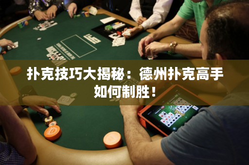 扑克技巧大揭秘：德州扑克高手如何制胜！