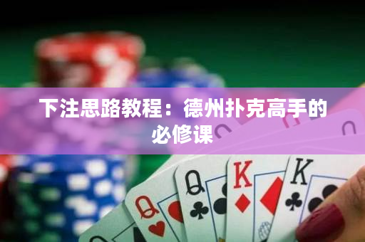 下注思路教程：德州扑克高手的必修课