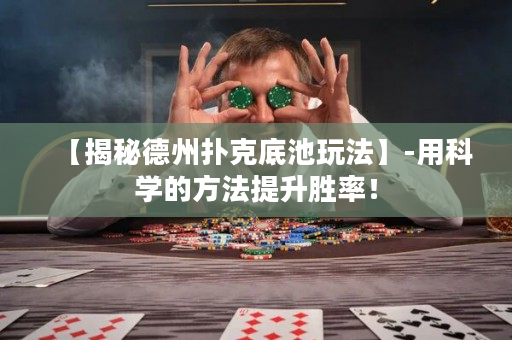 【揭秘德州扑克底池玩法】-用科学的方法提升胜率！