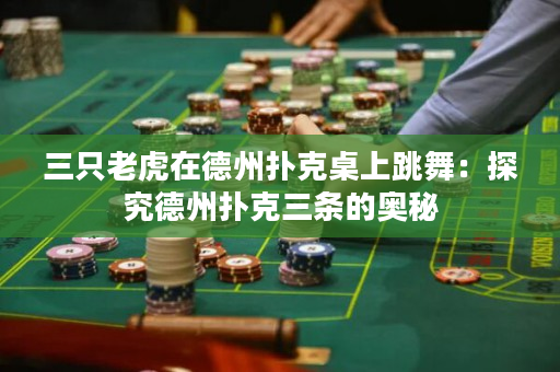 三只老虎在德州扑克桌上跳舞：探究德州扑克三条的奥秘