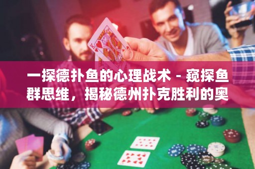 一探德扑鱼的心理战术 - 窥探鱼群思维，揭秘德州扑克胜利的奥秘