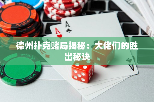 德州扑克赌局揭秘：大佬们的胜出秘诀