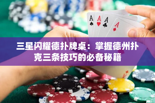 三星闪耀德扑牌桌：掌握德州扑克三条技巧的必备秘籍