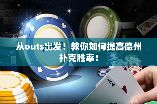 从outs出发！教你如何提高德州扑克胜率！