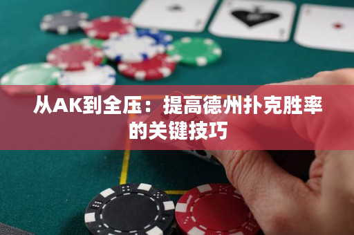 从AK到全压：提高德州扑克胜率的关键技巧