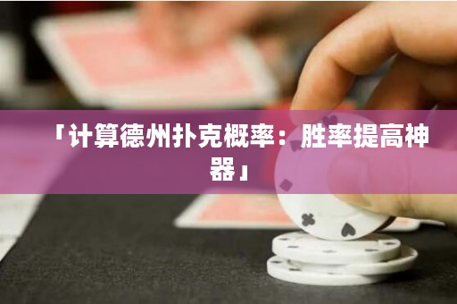 「计算德州扑克概率：胜率提高神器」