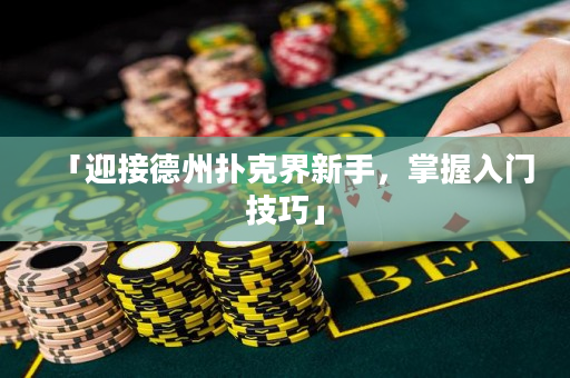 「迎接德州扑克界新手，掌握入门技巧」