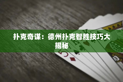 扑克奇谋：德州扑克智胜技巧大揭秘