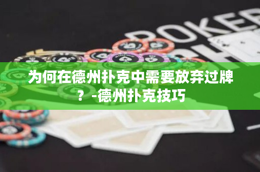 为何在德州扑克中需要放弃过牌？-德州扑克技巧
