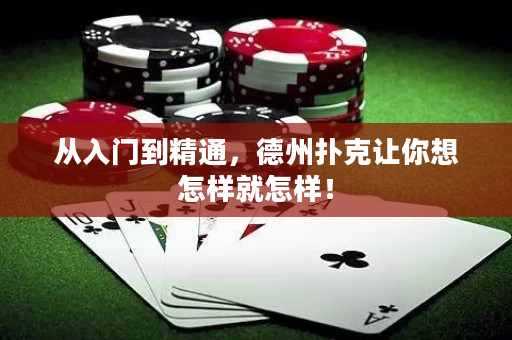 从入门到精通，德州扑克让你想怎样就怎样！