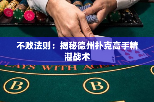 不败法则：揭秘德州扑克高手精湛战术