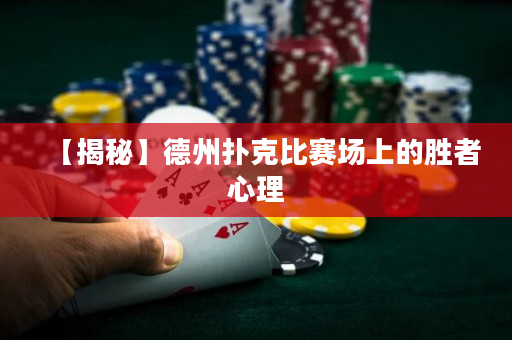 【揭秘】德州扑克比赛场上的胜者心理