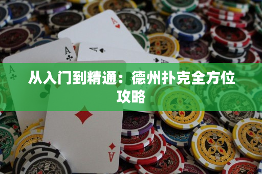 从入门到精通：德州扑克全方位攻略