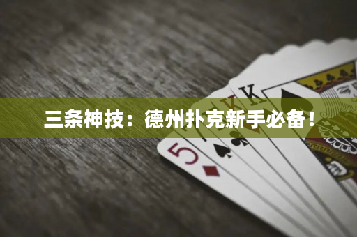 三条神技：德州扑克新手必备！