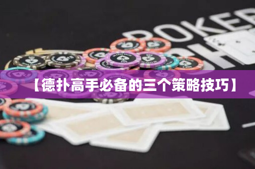 【德扑高手必备的三个策略技巧】