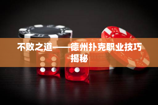 不败之道——德州扑克职业技巧揭秘