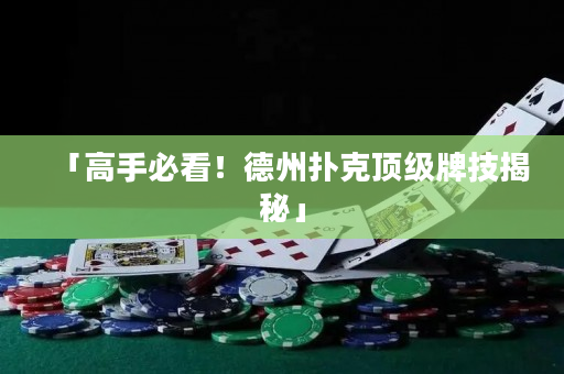 「高手必看！德州扑克顶级牌技揭秘」