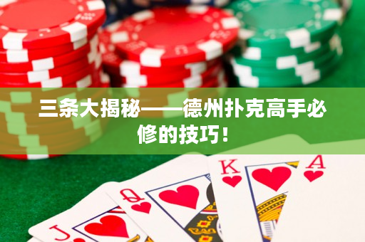 三条大揭秘——德州扑克高手必修的技巧！