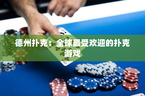 德州扑克：全球最受欢迎的扑克游戏