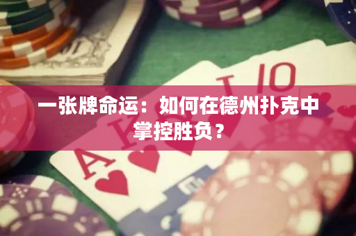 一张牌命运：如何在德州扑克中掌控胜负？