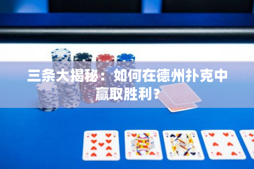 三条大揭秘：如何在德州扑克中赢取胜利？