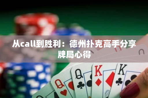 从call到胜利：德州扑克高手分享牌局心得