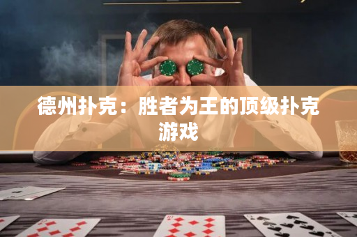 德州扑克：胜者为王的顶级扑克游戏
