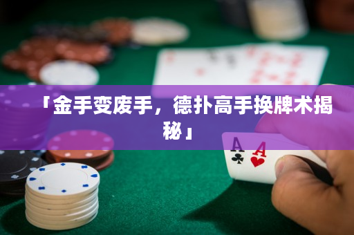 「金手变废手，德扑高手换牌术揭秘」