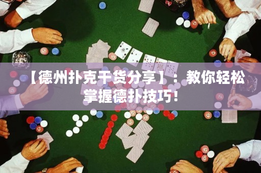 【德州扑克干货分享】：教你轻松掌握德扑技巧！