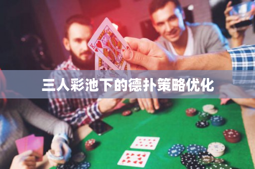三人彩池下的德扑策略优化
