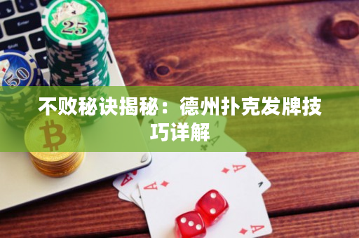 不败秘诀揭秘：德州扑克发牌技巧详解