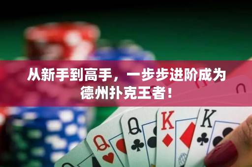 从新手到高手，一步步进阶成为德州扑克王者！